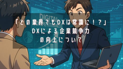 「どの業界でもDXは常識に！？」DXによる企業競争力の向上について